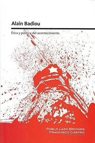 Alain Badiou. Ética y política del acontecimiento [Paperback] Compilador/a Lazo Briones, Pablo Compilador/a Castro, Francisco