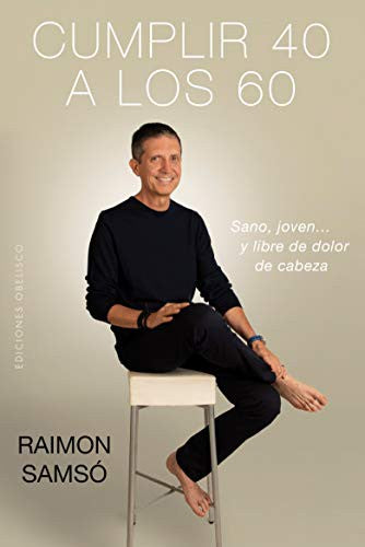 Cumplir 40 a los 60: Sano, joven… y libre de dolor de cabeza [Paperback] Raimon Samsó