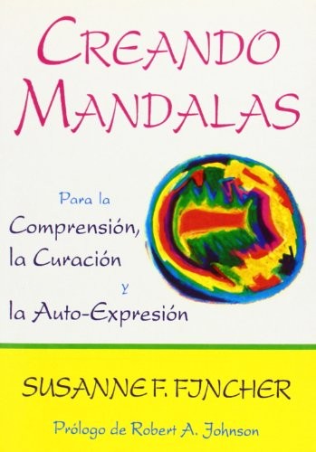 CREANDO MANDALAS. PARA LA COMPRENSION LA CURACION Y LA AUTOEXPRESION