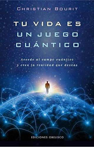 Tu vida es un juego cuántico: Accede al campo cuántico y crea la realidad que deseas [Paperback] Christian Bourit