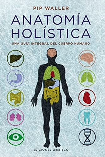 Anatomía holística: Una guía integral del cuerpo humano [Paperback] Pip Waller