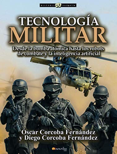 Tecnología militar. Desde la bomba atómica hasta los robots de combate y la inteligencia artificial [Paperback] Corcoba Fernández, Óscar; Corcoba Fernández, Diego