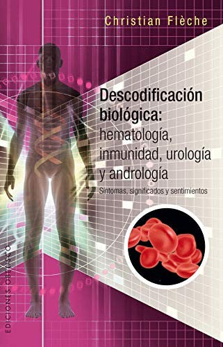 Descodificación Biológica. Hematología, Inmunidad, Urología y Andrología (Portada Puede Variar): Sintomas, significados y sentimientos [Paperback] Christian Flèche