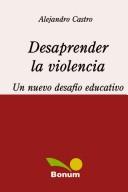 Desaprender la violencia / Unlearn Violence: Un nuevo desafio educativo / A New Educative Challenge [Paperback] Santander, Alejandro