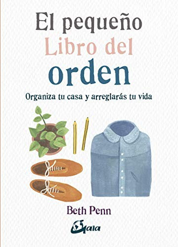 El pequeño libro del orden. Organiza tu casa y arreglarás tu vida [Paperback] Penn, Beth