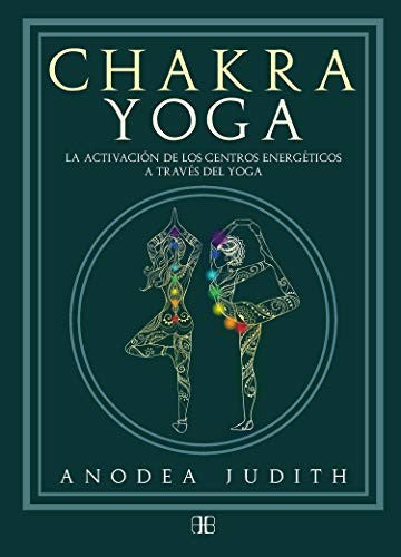 Chakra yoga: La activación de los centros energéticos a través del yoga [Paperback] Anodea, Judith