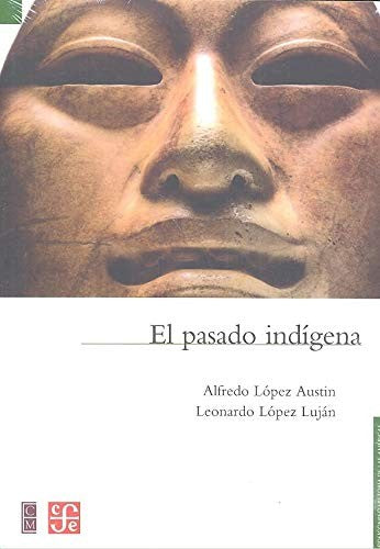 El Pasado Indigena [Paperback] Alfredo Lopez Austin and FONDO D CUL ECON /COLMEX (ME)