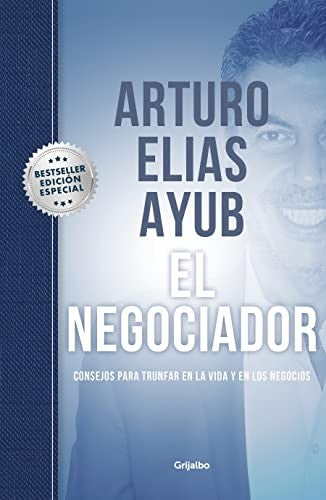 El Negociador: Consejos Para Triunfar en la Vida y en los Negocios / Tips for Success in Life a Nd in Business [Hardcover] Ayub, Arturo Elias