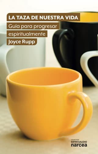 La taza de nuestra vida: Guía para progresar espiritualmente (Espiritualidad) (Spanish Edition): 335 [Paperback] Rupp, Joyce