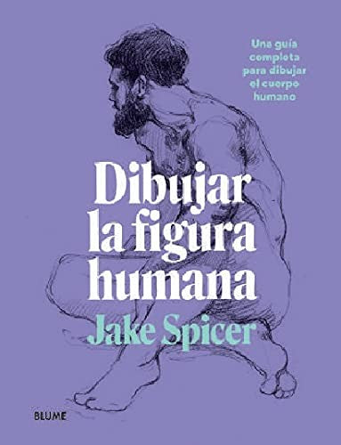 Dibujar la figura humana Una guía completa para dibujar el cuerpo huma [Paperback] Spicer, Jake