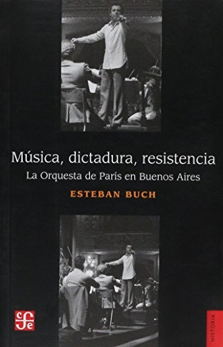 Fondo De Cultura Económica Música, Dictadura, Resistencia: La Orquesta De París En Buenos Aires [Paperback] Buch, Esteban