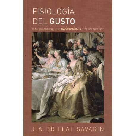 FISIOLOGIA DEL GUSTO O MEDITACIONES DE GASTRONOMIA TRASCENDENTE