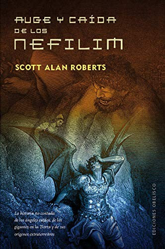 Auge y caída de los Nefilim: La historia no contada de los ángeles caídos, de los gigantes en la tierra y de sus orígenes extraterrestres [Paperback] Scott Alan Roberts