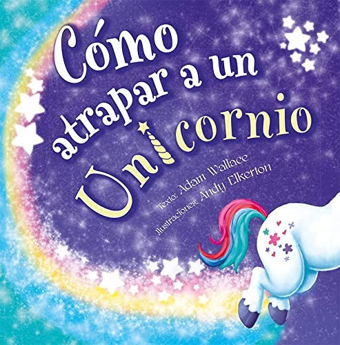 Cómo atrapar a un unicornio [Hardcover] Wallace, Adam and Elkerton, Andy