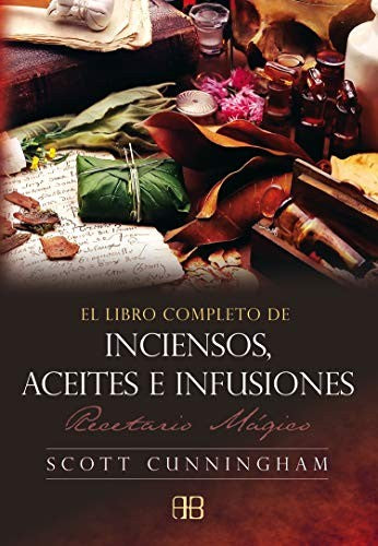 El libro completo de inciensos, aceites e infusiones. Recetario mágico