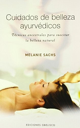 Cuidados De Belleza Ayurvedicos: Técnicas ancestrales para suscitar la belleza natural [Paperback] Melanie Sachs and EDC OBELISCO