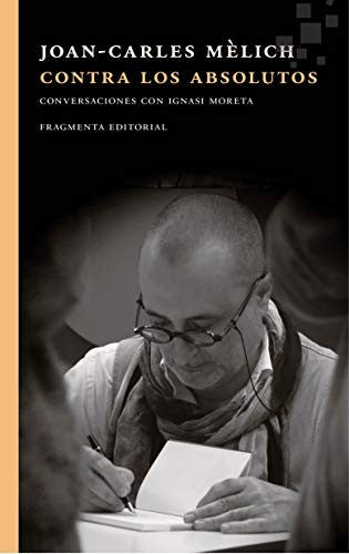 Contra los absolutos: Conversaciones con Ignasi Moreta [Paperback] Joan-Carles Melich