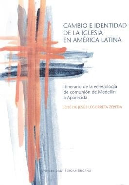 Cambio E Identidad De La Iglesia En America Latina: Itinerario De La Eclesiologia De Comunion De Medllin A Aparecida [Paperback] Jose De Jesus Legorreta Zepeda