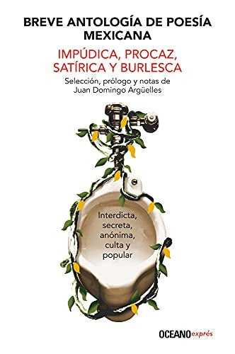 Breve antología de poesía mexicana impúdica, procaz, satírica y burlesca [Paperback] Domingo Argüelles, Juan